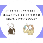 lit.link(リットリンク)を使うとSNSがシャドウバンされる?